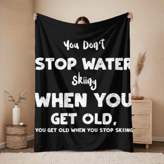 You Don't Stop Water Skiing When... Throw Blankets