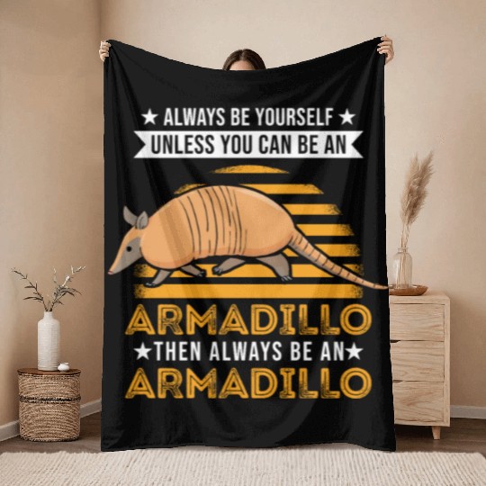 Always Be Yourself Unless You Can An Armadillo Throw Blankets