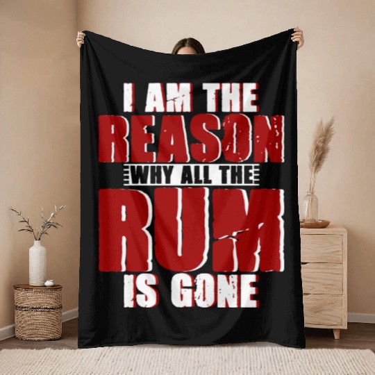 I Am The Reason Why All The Rum Is Gone 4 Throw Blankets