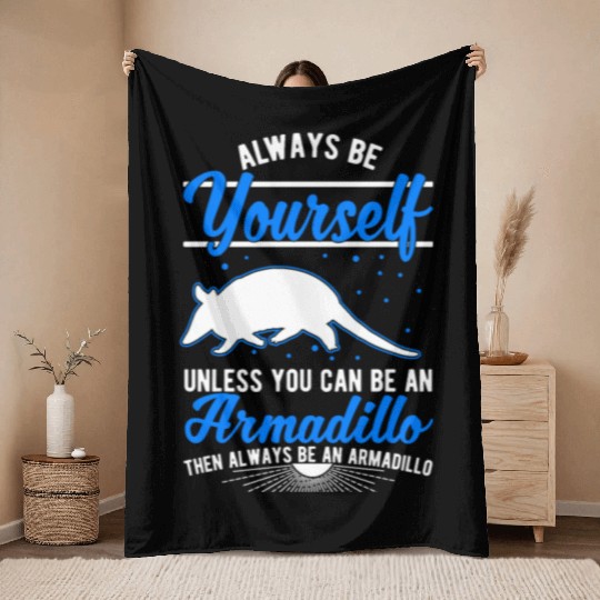 Always Be Yourself Unless You Can An Armadillo Throw Blankets