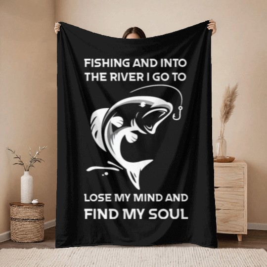 Fishing And Into The River I Go To Lose My Mind An Throw Blankets