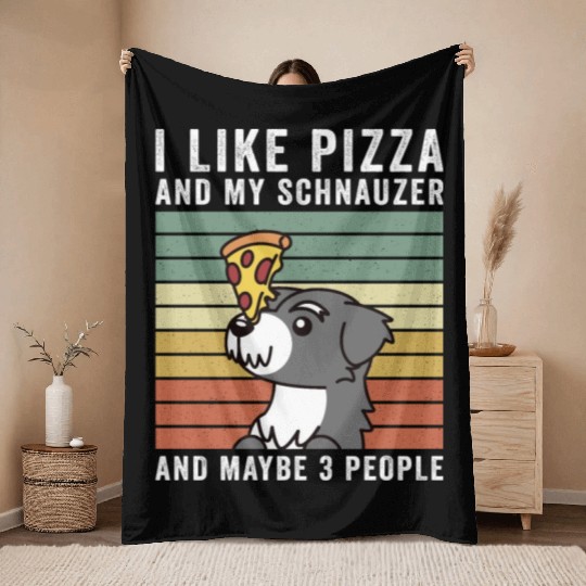 I Like Pizza And My Schnauzer And Maybe 3 People Throw Blankets