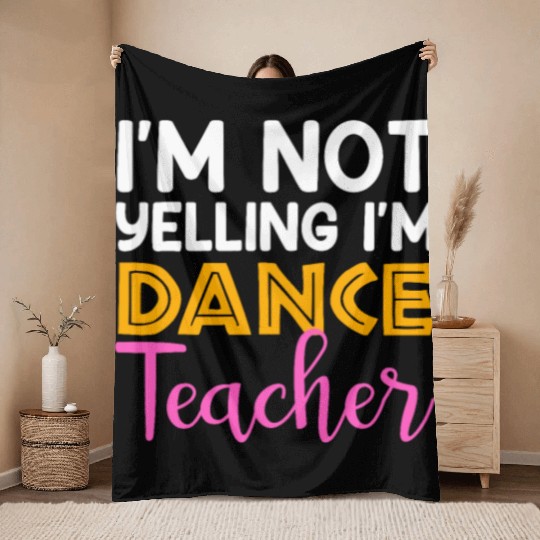 I'm Not Yelling i'm Dance Teacher, Dancing Teacher Throw Blankets