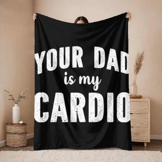 Your Dad Is My Cardio Throw Blankets