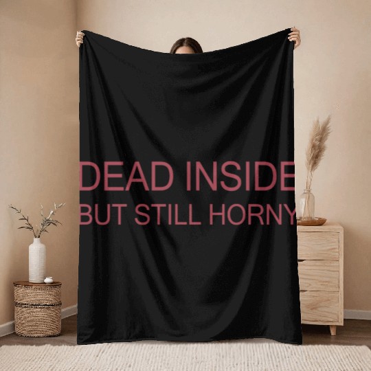 Dead Inside But Still Horny Throw Blankets