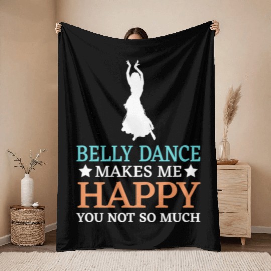 Belly Dance Makes Me Happy You Not So Much Throw Blankets