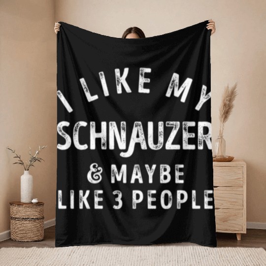 I Like My Schnauzer and Maybe 3 People Distress Vi Throw Blankets