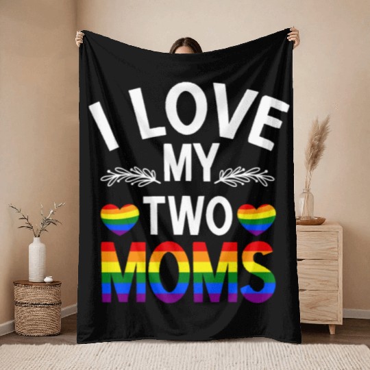 I Love My Two Moms -Rainbow Gay Tolerance LGBT Throw Blankets