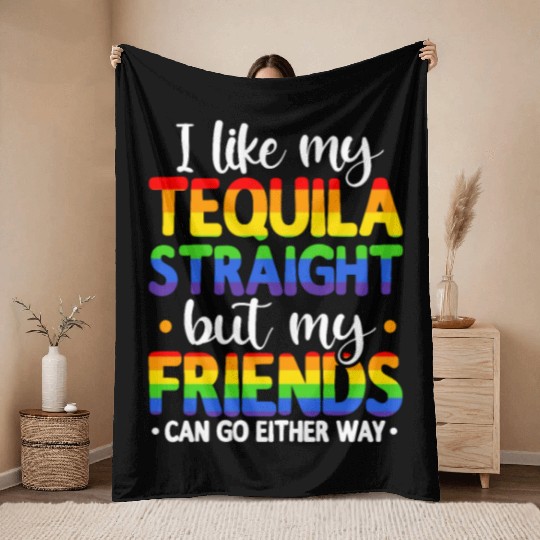 I Like My Tequila Straight But My Friends Can Go Throw Blankets
