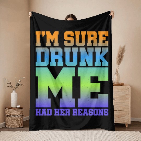 I'm Sure Drunk Me Had Her Reasons 11 Throw Blankets