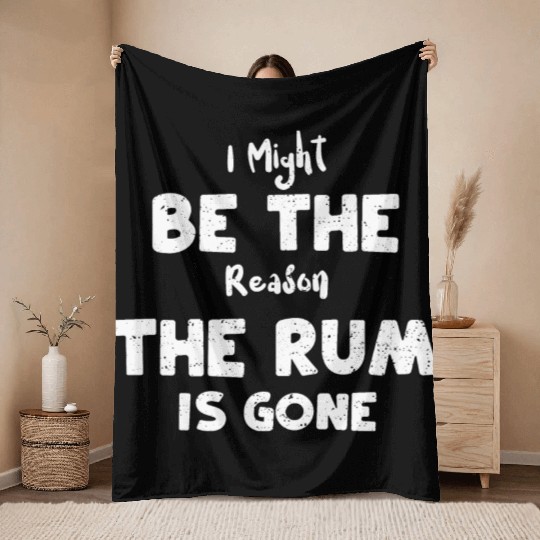 I Might Be The Reason The Rum Is... Throw Blankets