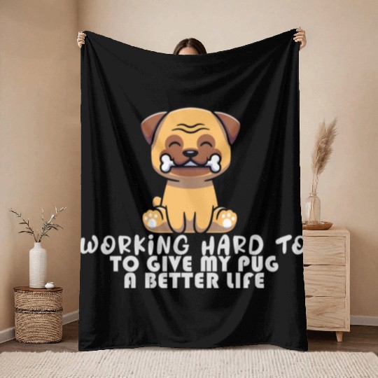 Working Hard To GIve My Pug A Better Life Funny Pu Throw Blankets