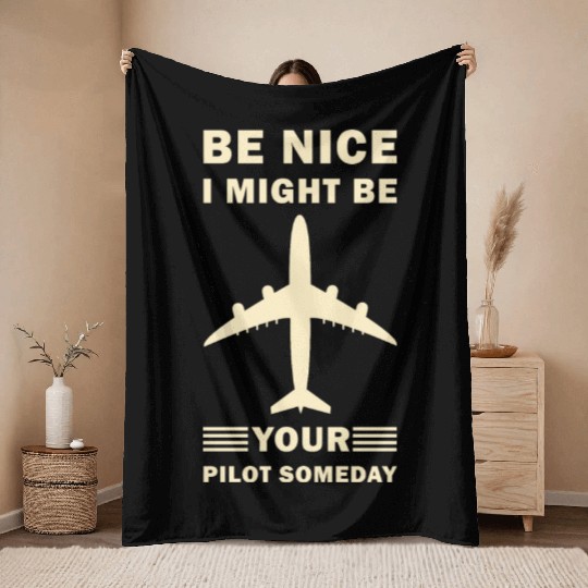Be Nice I Might Be Your Pilot Someday - Aviation Throw Blankets