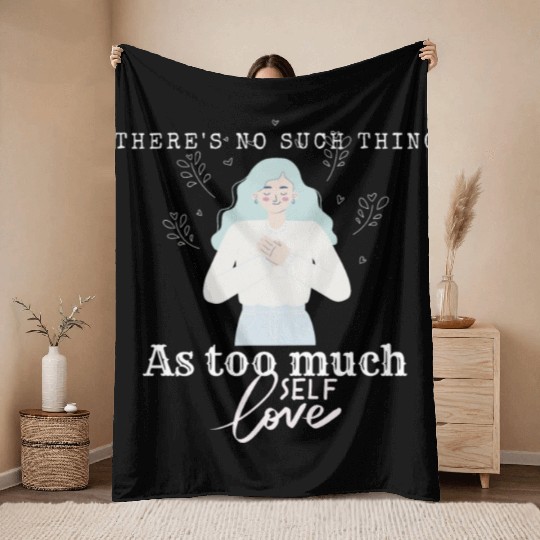 There No Such Thing as Too Much Self Love Throw Blankets