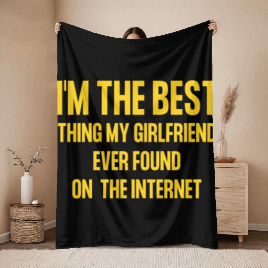 I'm The Best Thing My Girlfriend Ever Found on The Throw Blankets
