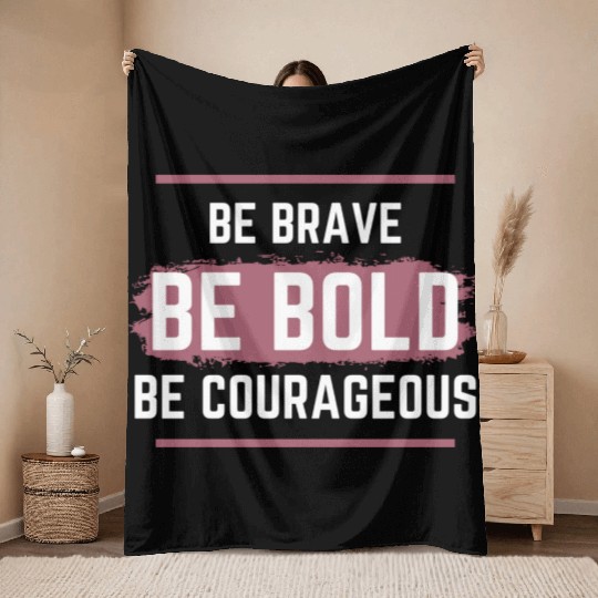 Be Brave Be Bold Be Courageous Throw Blankets