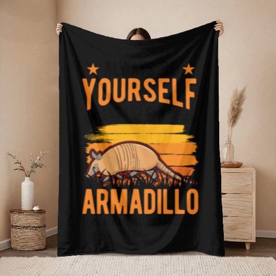 Always Be Yourself Unless You Can An Armadillo Throw Blankets