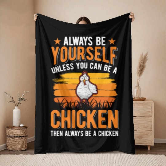 Always Be Yourself Unless You Can A Chicken Throw Blankets