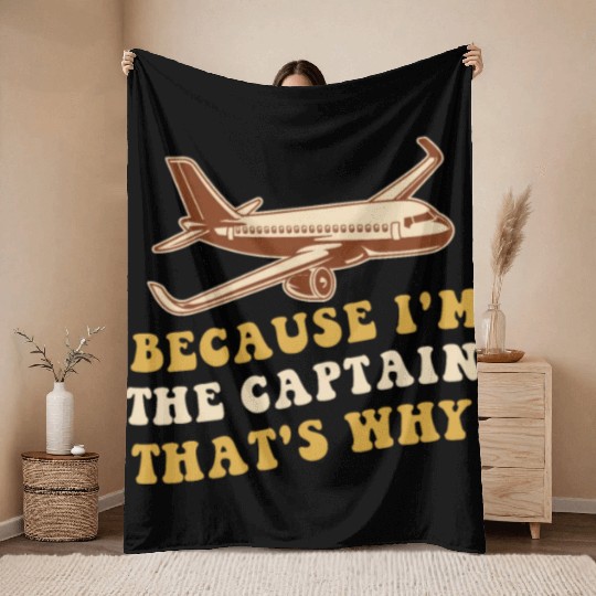 Because I'm The Captain That's Why For A Airline Throw Blankets