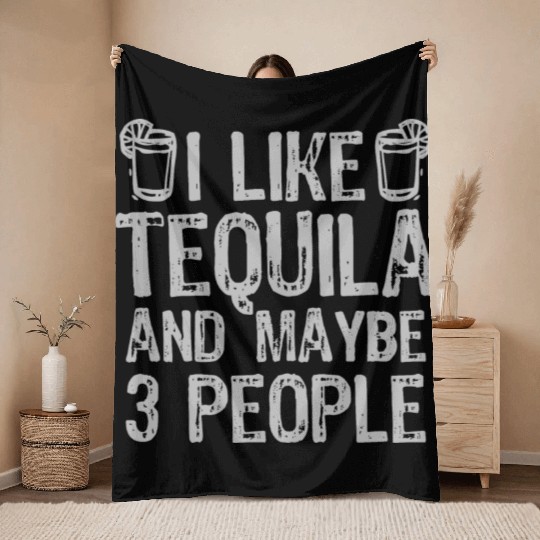 I Like Tequila And Maybe 3 People Liqour Gift Throw Blankets