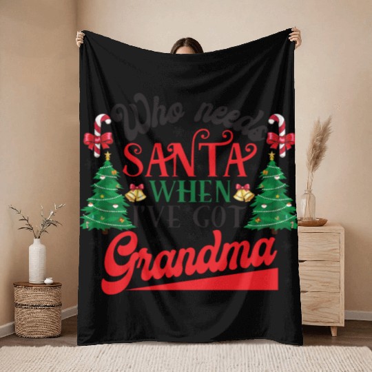 Who Needs Santa When I've Got Grandma Christmas Throw Blankets