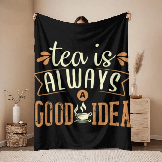 Tea Is Always A Good Idea, Tea Lovers Throw Blankets
