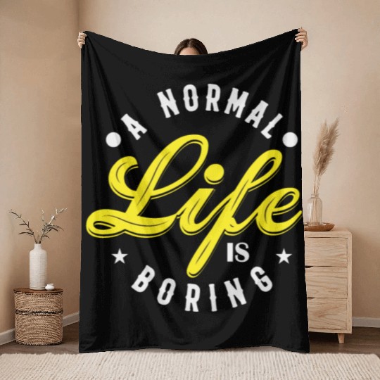 A NORMAL LIFE IS BORING cool funny bored fun Throw Blankets