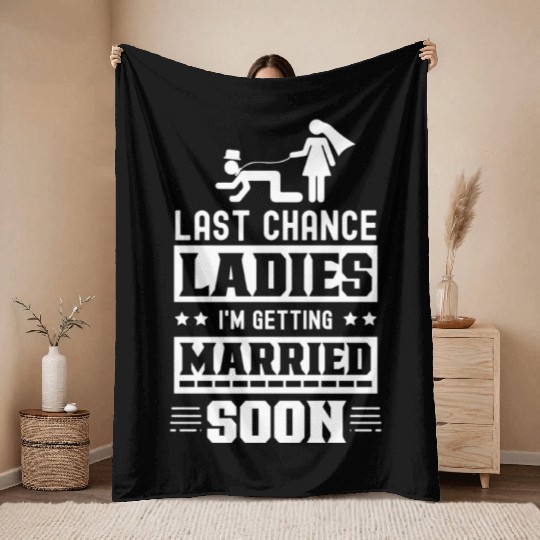 Last Chance Ladies I'm Getting Married Soon Groom Throw Blankets