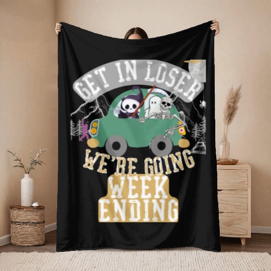 Get in loser we're going weekending Throw Blankets