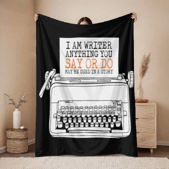 I Am A Writer Anything You Say Or Do May Be Used Throw Blankets