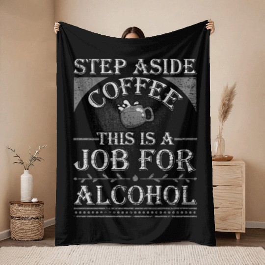 Step Aside Coffee This is a Job for Alcohol Funny Throw Blankets