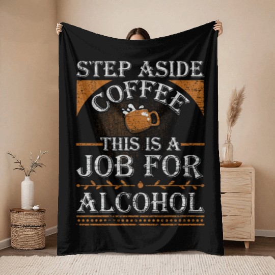 Step Aside Coffee This is a Job for Alcohol Funny Throw Blankets