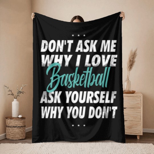 Don't ask me why i love Basketball Throw Blankets