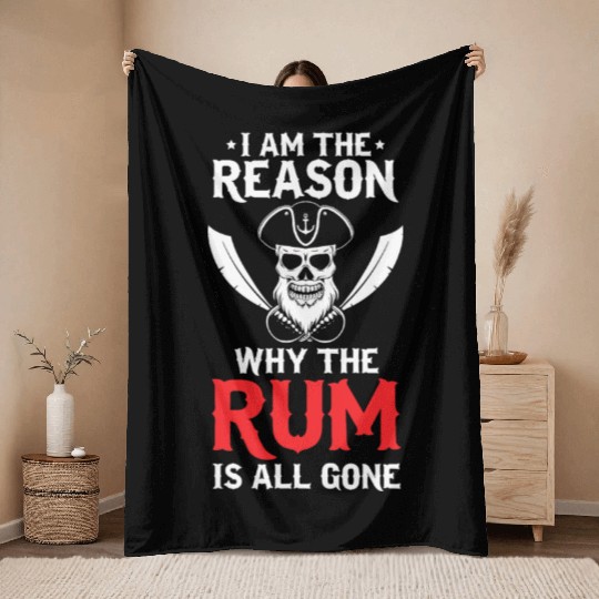 I Am The Reason Why All The Rum Is Gone Pirate Shi Throw Blankets