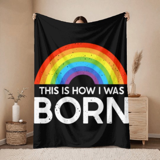 This Is How I Was Born LGBT Gay Rainbow Pride Throw Blankets