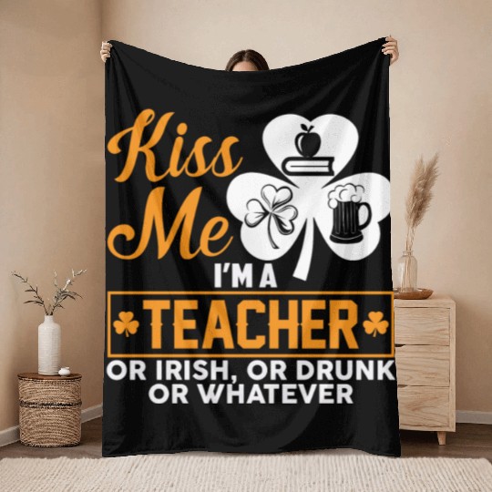 Kiss Me I'm A Teacher Or Irish Or Drunk Whatever Throw Blankets