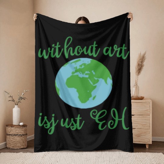 Without Art Earth Is Just Eh Throw Blankets