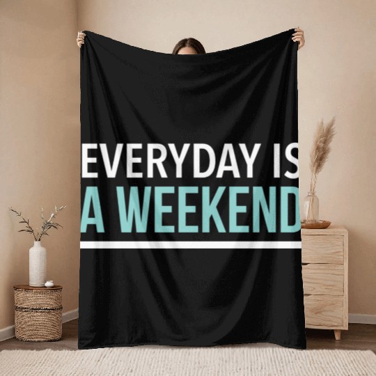 Everyday is a weekend Throw Blankets