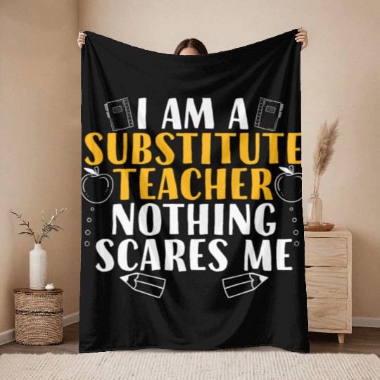 I Am a Substitute Teacher Nothing Scares Me Throw Blankets