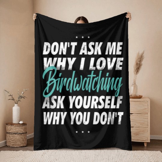 Don't ask me why i love Birdwatching Throw Blankets