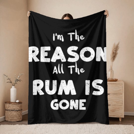 I'm The Reason All The Rum Is Gone Throw Blankets