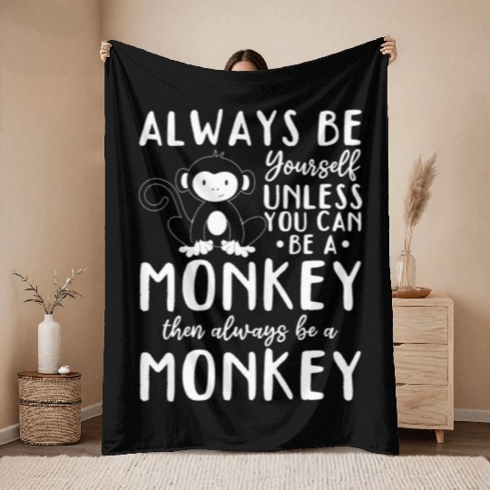 Always be yourself unless you can be a Monkey Throw Blankets