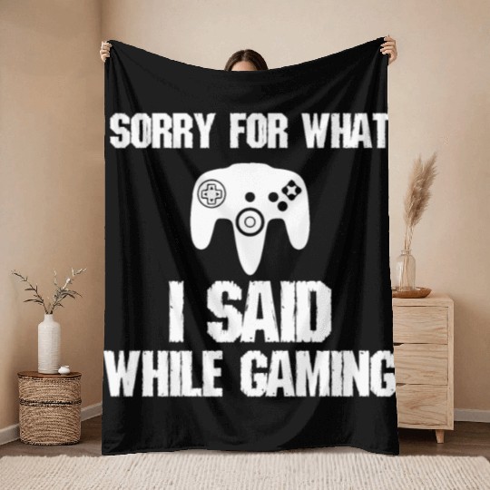 Sorry For What I Said Gaming Video Game Gift Gamer Throw Blankets