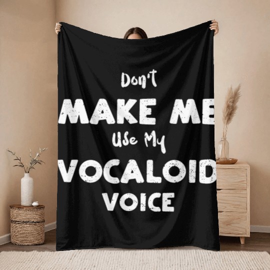 Don't Make Me Use My Vocaloid Voice Throw Blankets