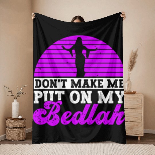 Don't Make Me Put On My Bedlah - Belly Dance Throw Blankets