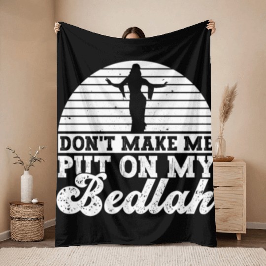 Don't Make Me Put On My Bedlah - Belly Dance Throw Blankets