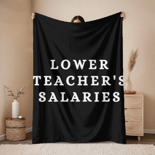 Lower Teacher Salaries Throw Blankets