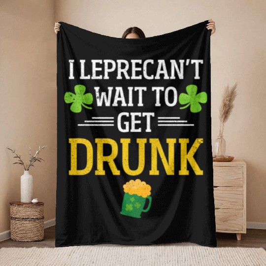 Funny St. Patrick I Leprecan't Wait To Get Drunk Throw Blankets