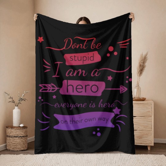 Dont be stupid I am a hero, everyone is hero quote Throw Blankets