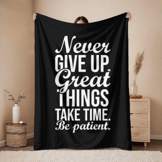 never give up great things take time be patient Throw Blankets